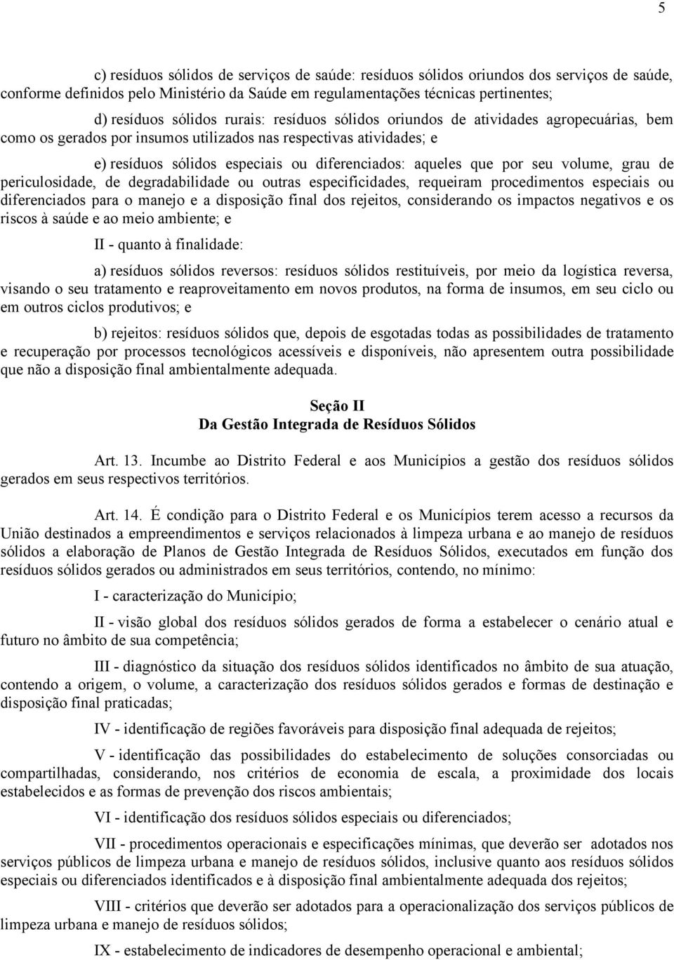 seu volume, grau de periculosidade, de degradabilidade ou outras especificidades, requeiram procedimentos especiais ou diferenciados para o manejo e a disposição final dos rejeitos, considerando os