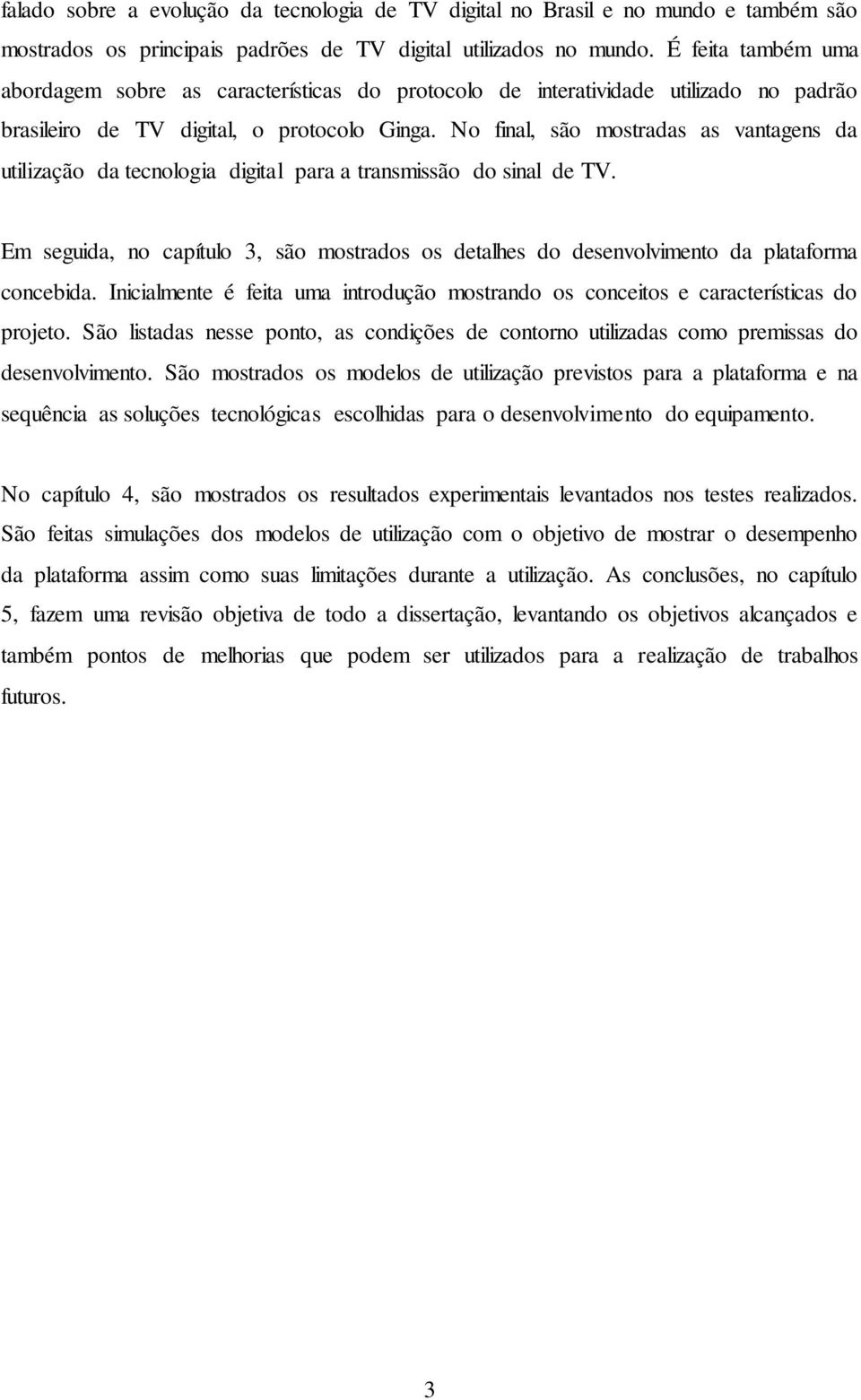 No final, são mostradas as vantagens da utilização da tecnologia digital para a transmissão do sinal de TV.