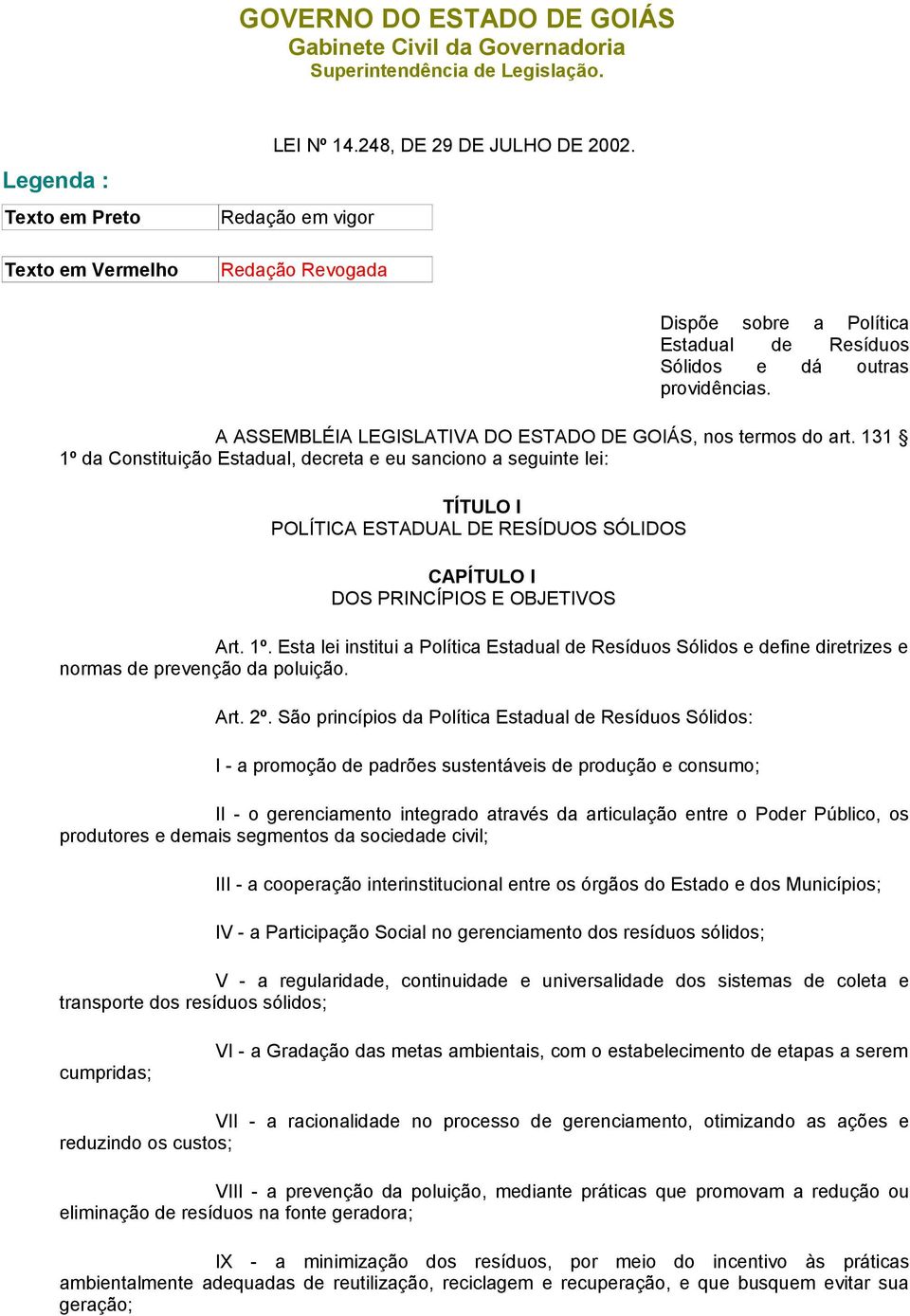 131 1º da Constituição Estadual, decreta e eu sanciono a seguinte lei: TÍTULO I POLÍTICA ESTADUAL DE RESÍDUOS SÓLIDOS CAPÍTULO I DOS PRINCÍPIOS E OBJETIVOS Art. 1º. Esta lei institui a Política Estadual de Resíduos Sólidos e define diretrizes e normas de prevenção da poluição.