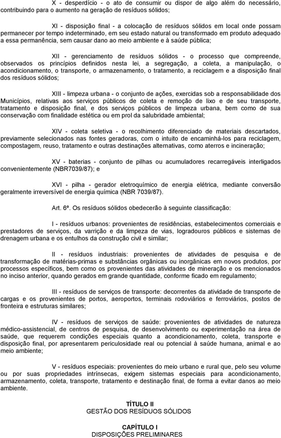 de resíduos sólidos - o processo que compreende, observados os princípios definidos nesta lei, a segregação, a coleta, a manipulação, o acondicionamento, o transporte, o armazenamento, o tratamento,