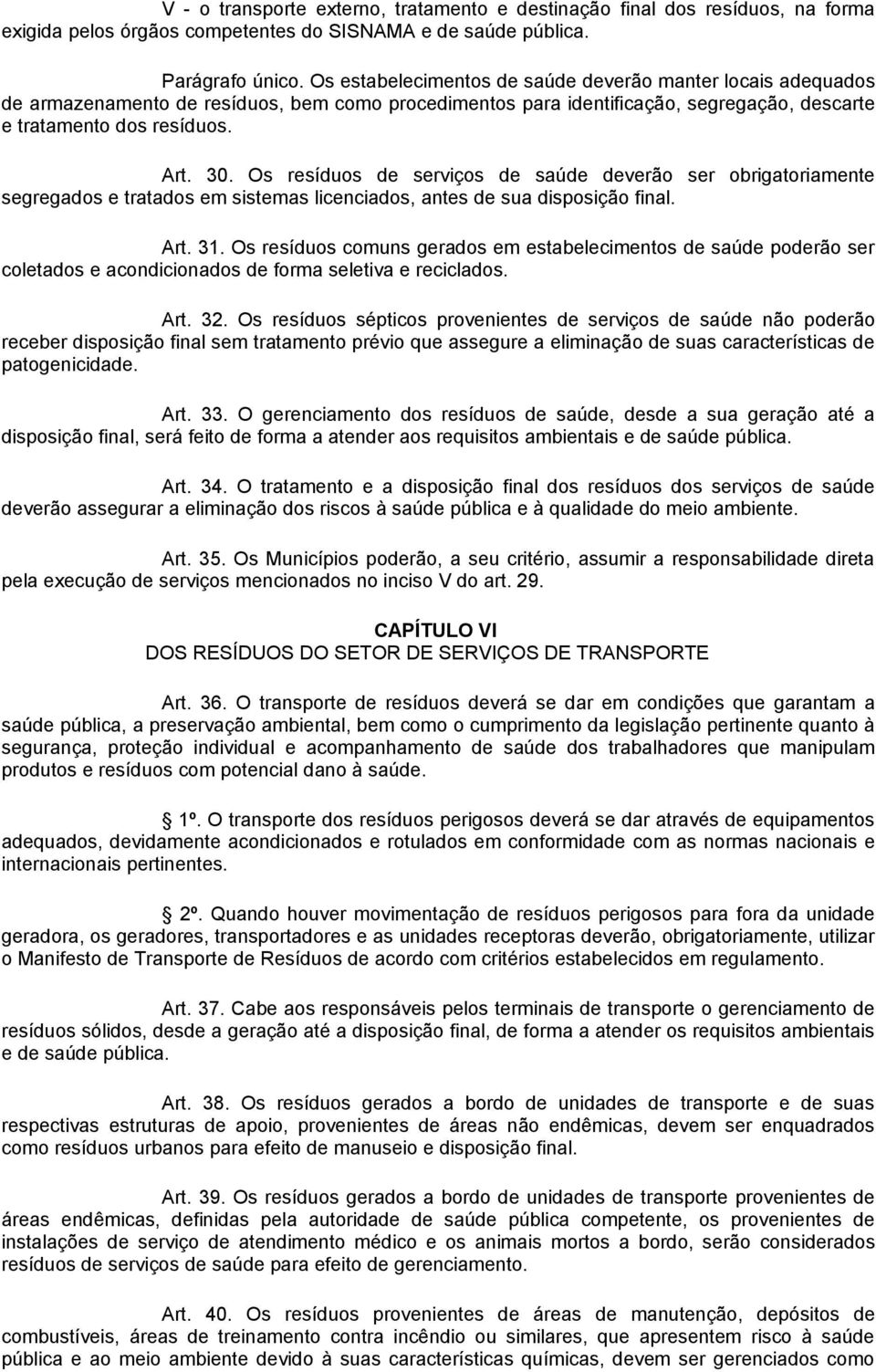 Os resíduos de serviços de saúde deverão ser obrigatoriamente segregados e tratados em sistemas licenciados, antes de sua disposição final. Art. 31.