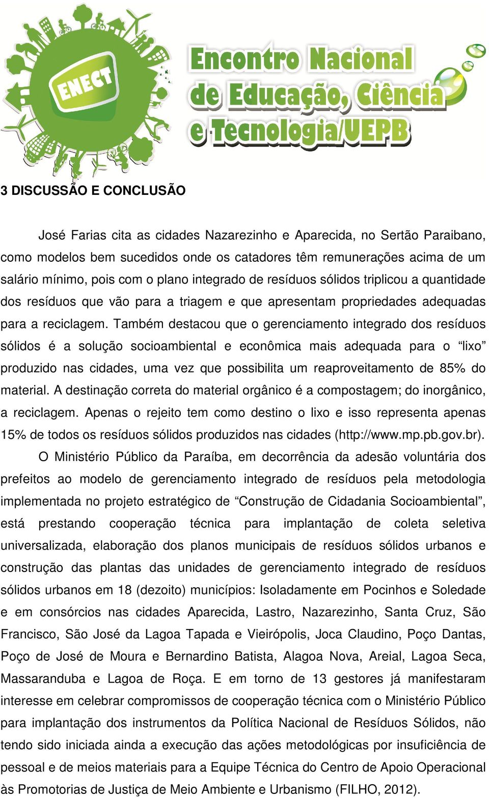 Também destacou que o gerenciamento integrado dos resíduos sólidos é a solução socioambiental e econômica mais adequada para o lixo produzido nas cidades, uma vez que possibilita um reaproveitamento