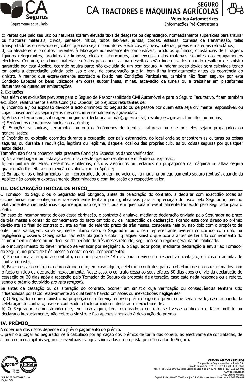 e produtos inerentes à laboração nomeadamente combustíveis, produtos químicos, substâncias de filtragem, líquidos refrigerantes, produtos de limpeza, óleos e lubrificantes, com excepção dos materiais