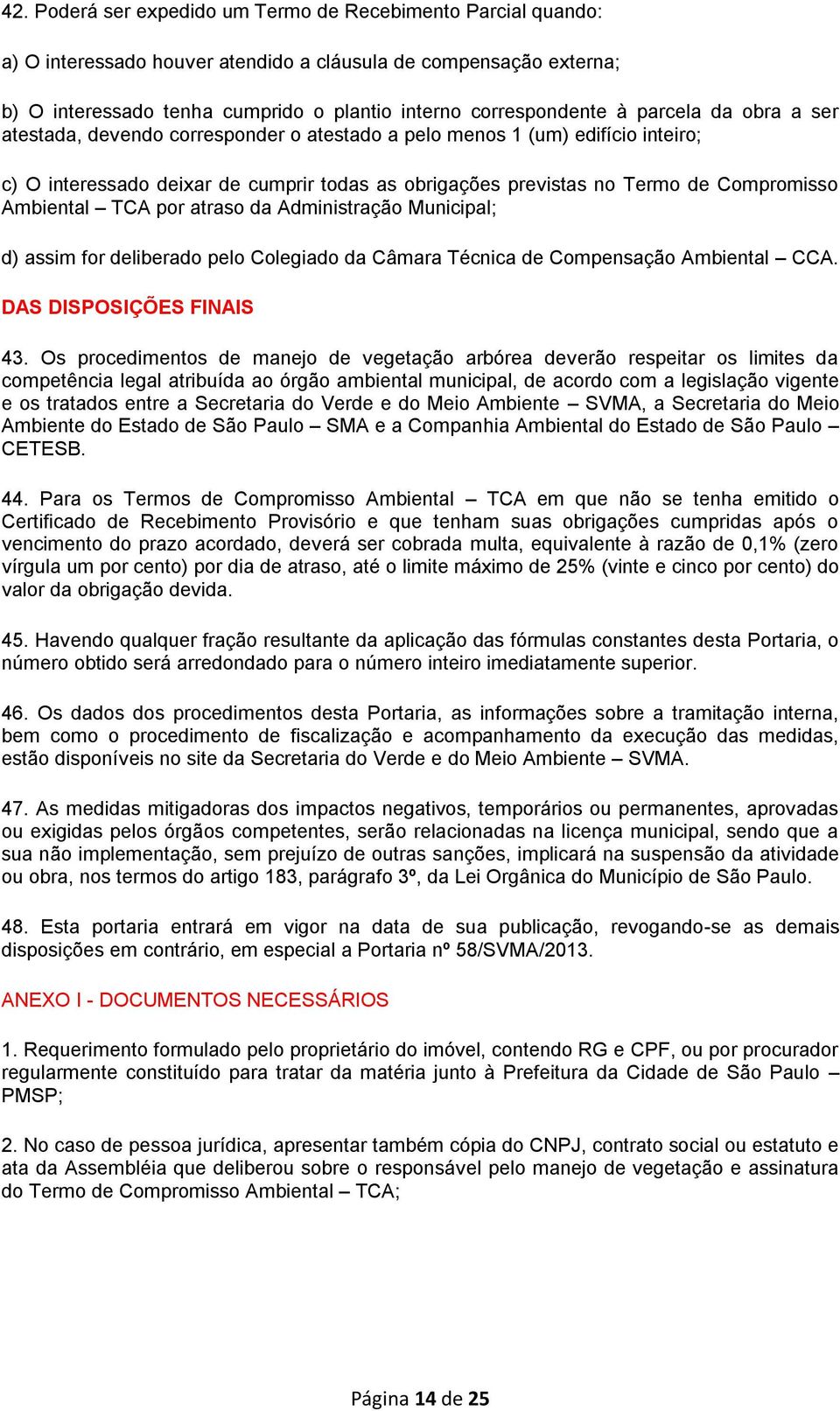 Ambiental TCA por atraso da Administração Municipal; d) assim for deliberado pelo Colegiado da Câmara Técnica de Compensação Ambiental CCA. DAS DISPOSIÇÕES FINAIS 43.