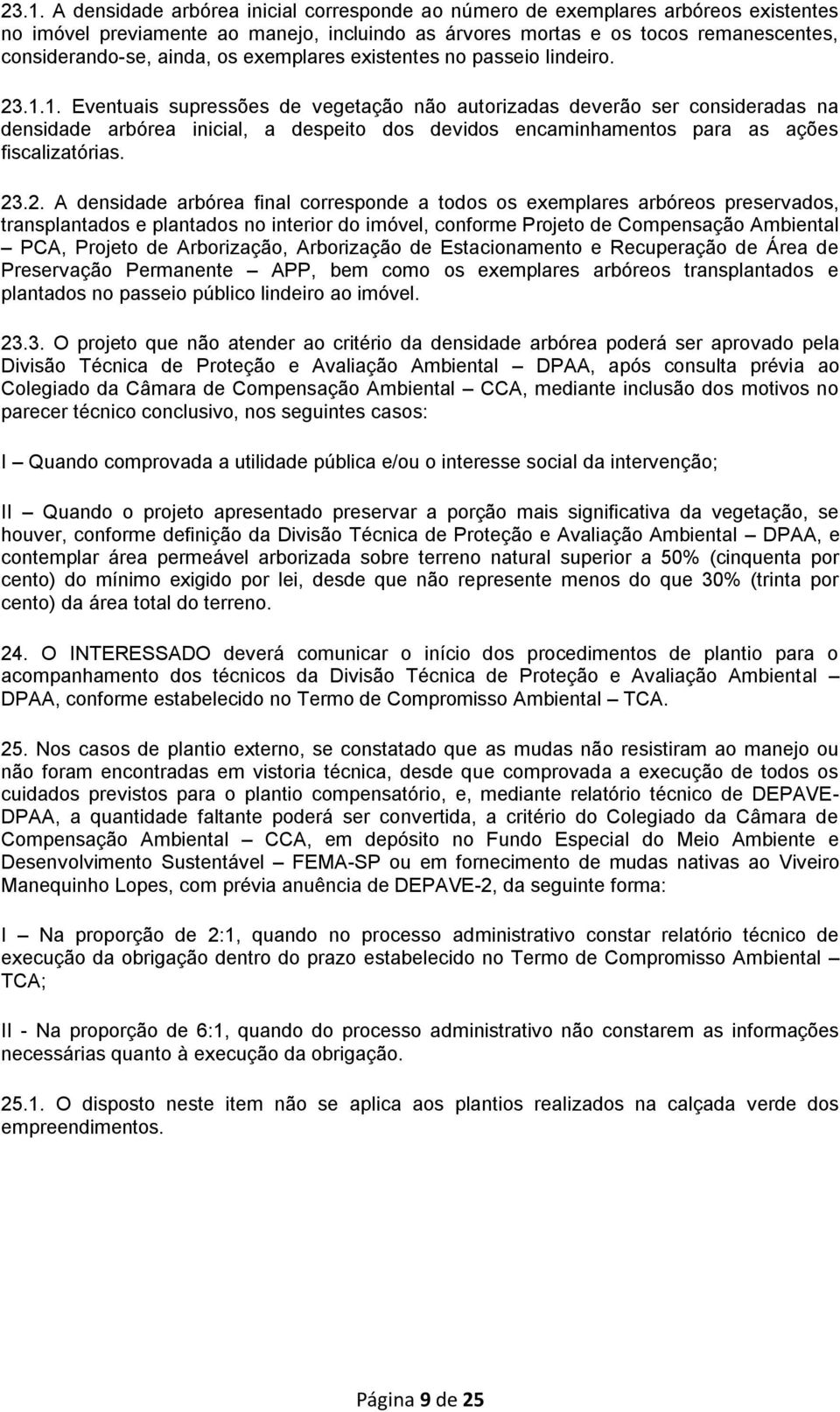 1. Eventuais supressões de vegetação não autorizadas deverão ser consideradas na densidade arbórea inicial, a despeito dos devidos encaminhamentos para as ações fiscalizatórias. 23