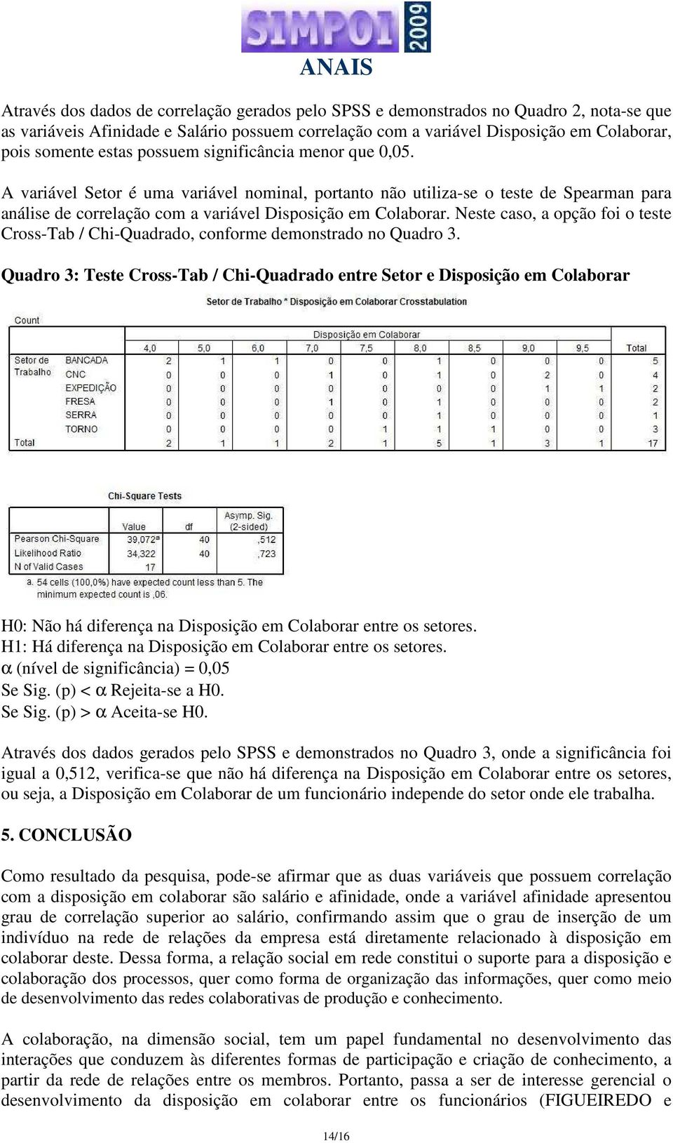 Neste caso, a opção foi o teste Cross-Tab / Chi-Quadrado, conforme demonstrado no Quadro 3.