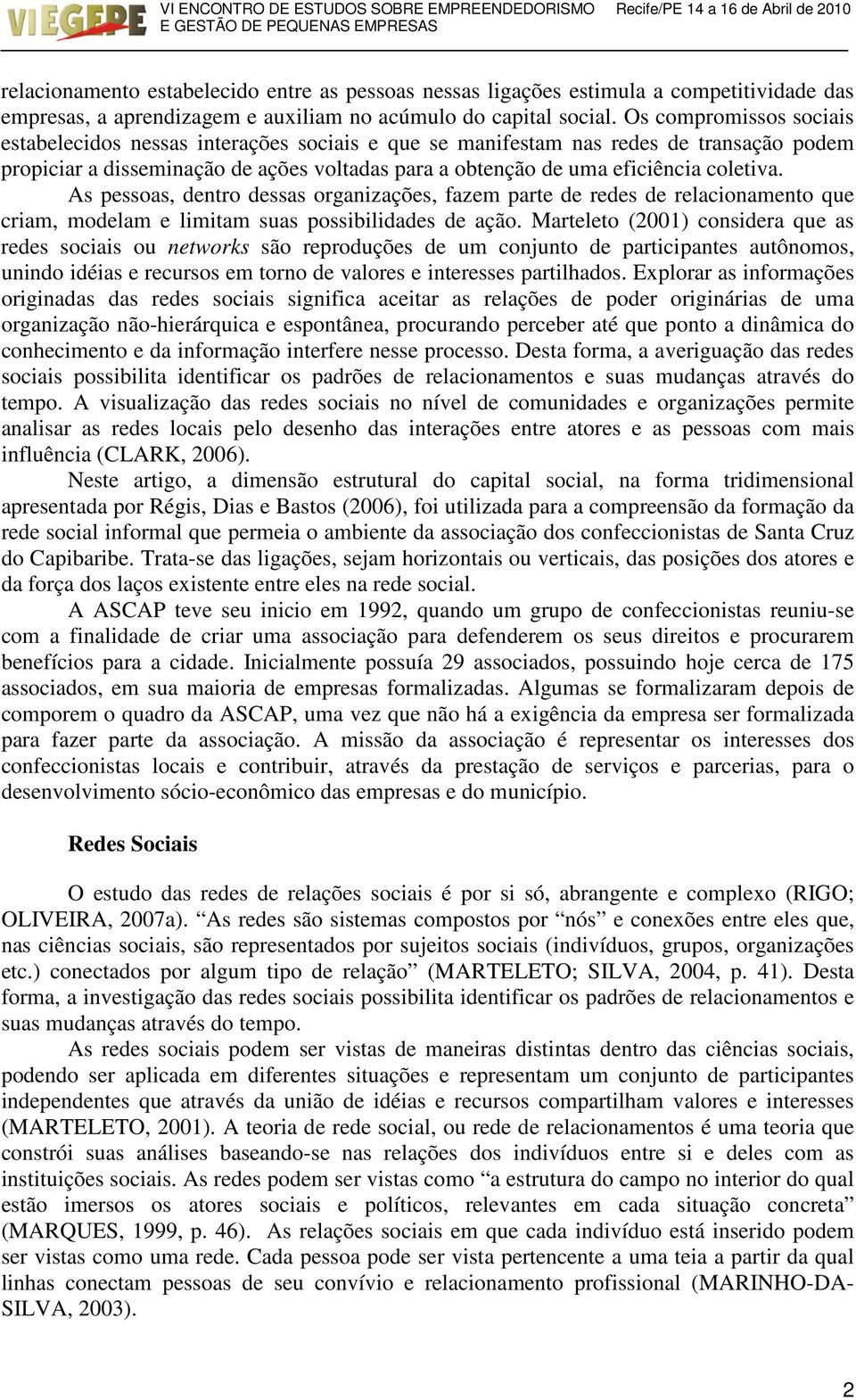 As pessoas, dentro dessas organizações, fazem parte de redes de relacionamento que criam, modelam e limitam suas possibilidades de ação.