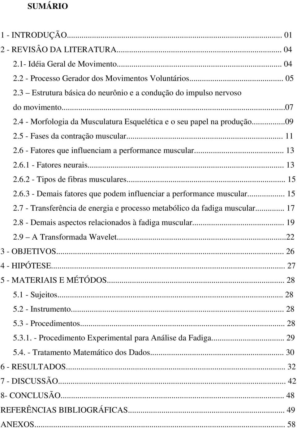 6 - Fatores que influenciam a performance muscular... 13 2.6.1 - Fatores neurais... 13 2.6.2 - Tipos de fibras musculares... 15 2.6.3 - Demais fatores que podem influenciar a performance muscular.