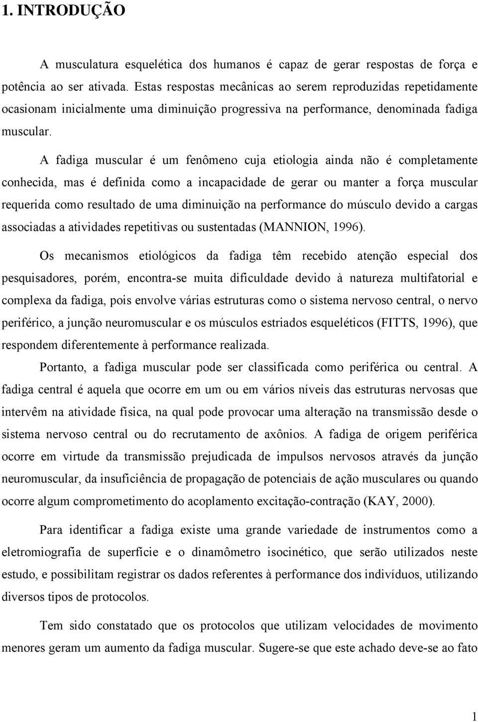 A fadiga muscular é um fenômeno cuja etiologia ainda não é completamente conhecida, mas é definida como a incapacidade de gerar ou manter a força muscular requerida como resultado de uma diminuição