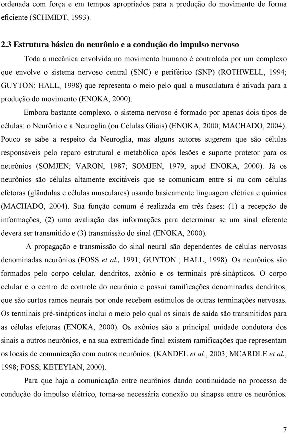 (SNP) (ROTHWELL, 1994; GUYTON; HALL, 1998) que representa o meio pelo qual a musculatura é ativada para a produção do movimento (ENOKA, 2000).