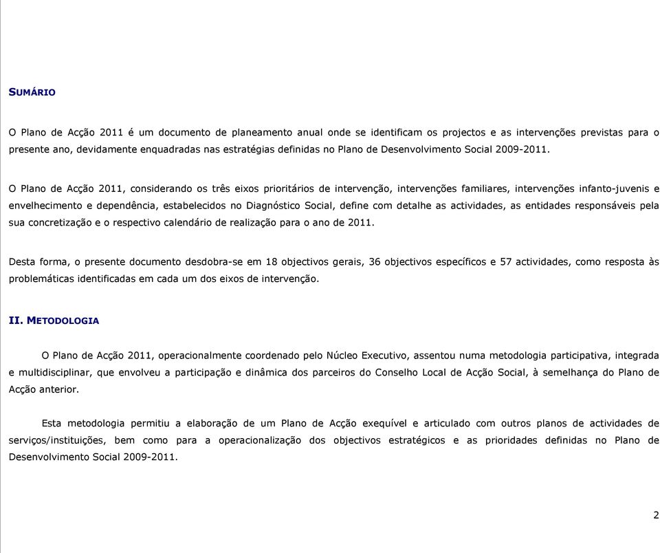 O Plano de Acção 2011, considerando os três eixos prioritários de intervenção, intervenções familiares, intervenções infanto-juvenis e envelhecimento e dependência, estabelecidos no Diagnóstico