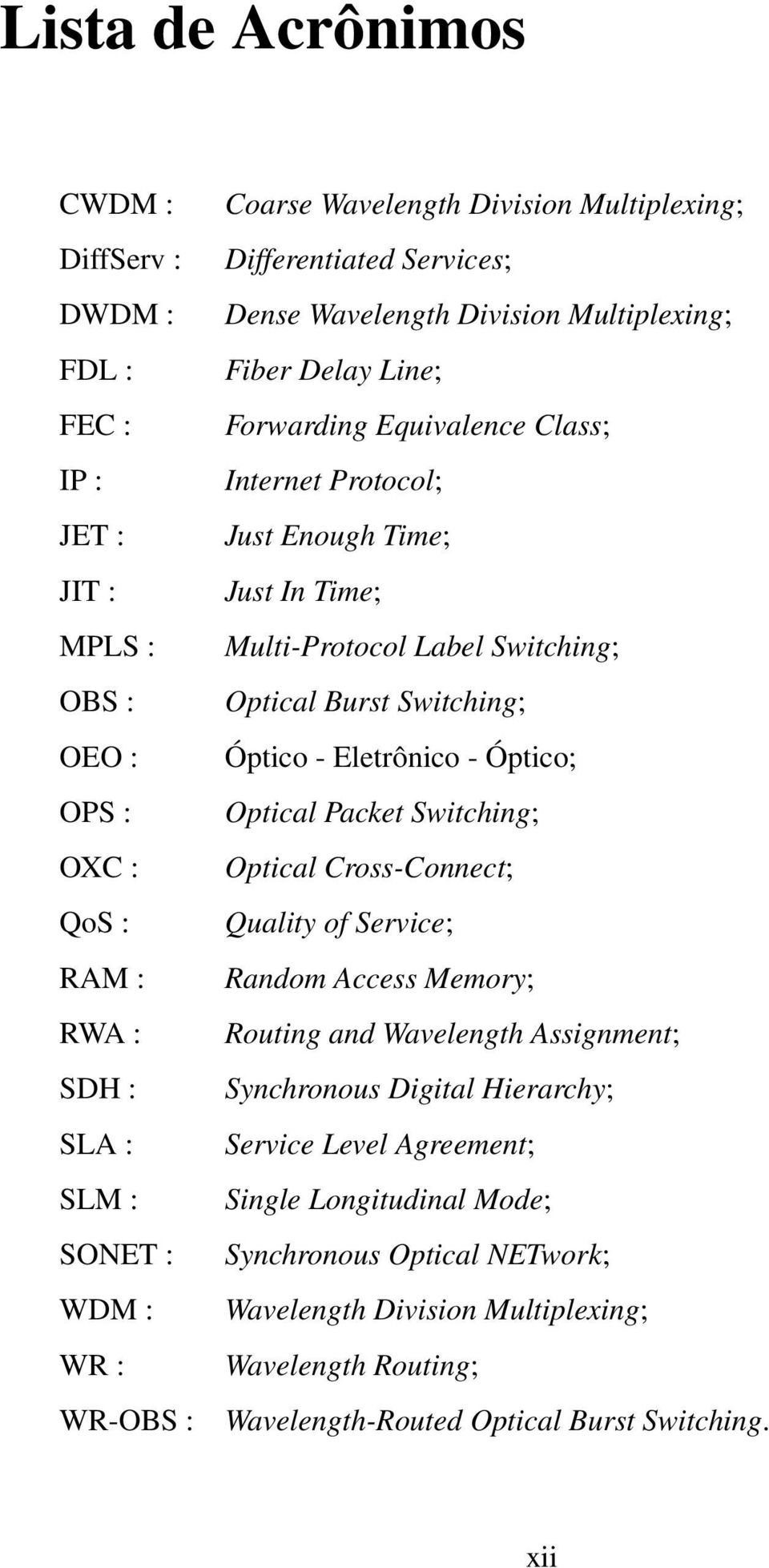 Switching; Optical Burst Switching; Óptico - Eletrônico - Óptico; Optical Packet Switching; Optical Cross-Connect; Quality of Service; Random Access Memory; Routing and Wavelength Assignment;