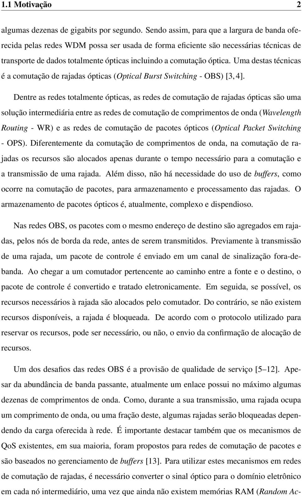 Uma destas técnicas é a comutação de rajadas ópticas (Optical Burst Switching - OBS) [3, 4].