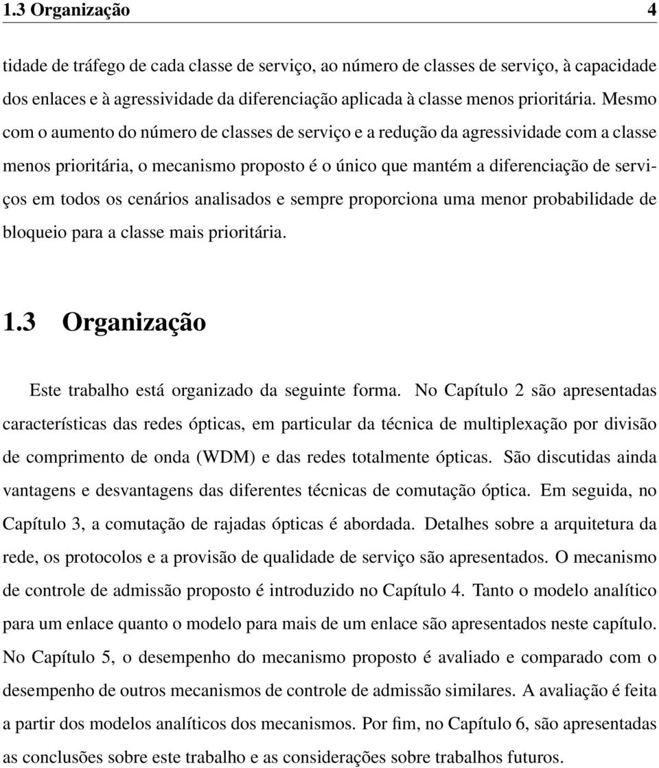 cenários analisados e sempre proporciona uma menor probabilidade de bloqueio para a classe mais prioritária. 1.3 Organização Este trabalho está organizado da seguinte forma.