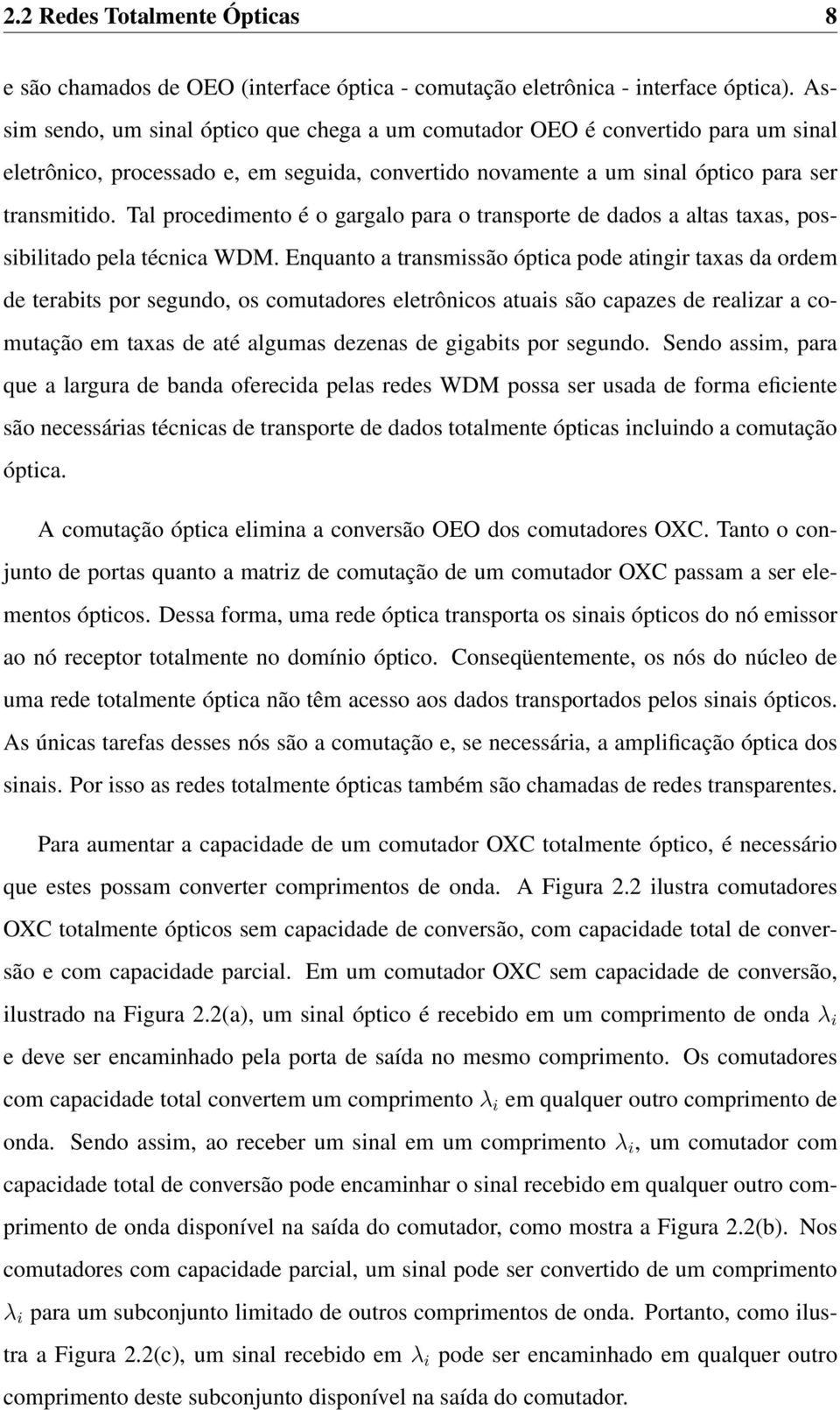 Tal procedimento é o gargalo para o transporte de dados a altas taxas, possibilitado pela técnica WDM.