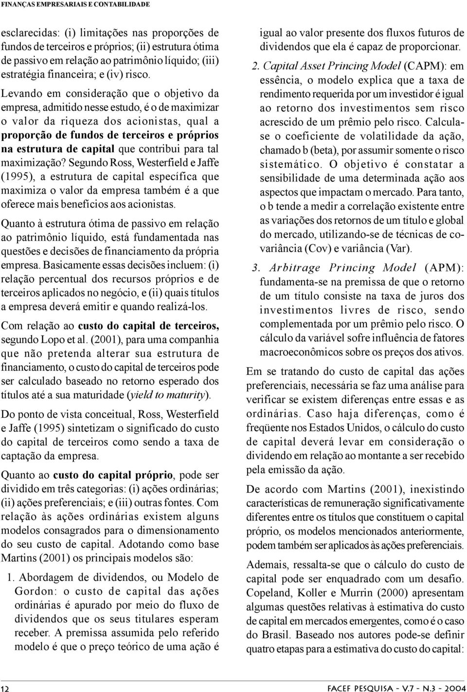 Levando em consideração que o objetivo da empresa, admitido nesse estudo, é o de maximizar o valor da riqueza dos acionistas, qual a proporção de fundos de terceiros e próprios na estrutura de