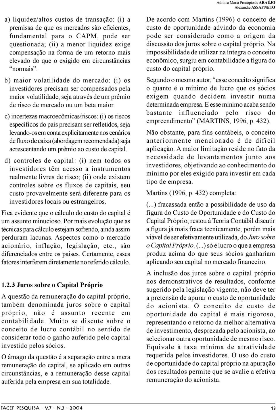 b) maior volatilidade do mercado: (i) os investidores precisam ser compensados pela maior volatilidade, seja através de um prêmio de risco de mercado ou um beta maior.