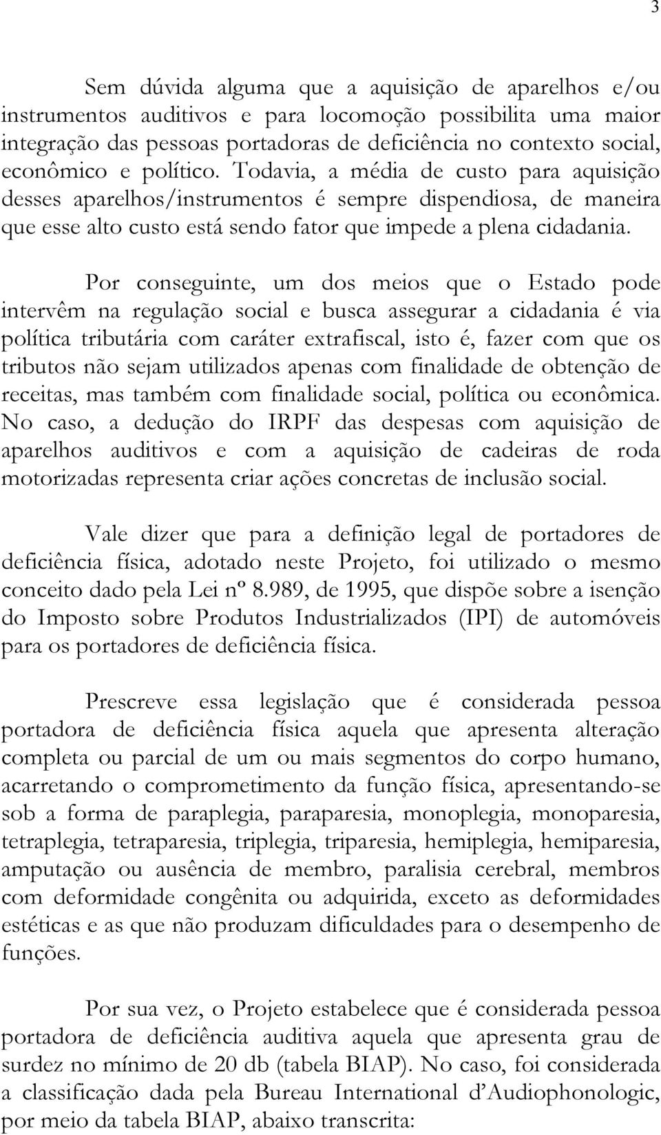 Por conseguinte, um dos meios que o Estado pode intervêm na regulação social e busca assegurar a cidadania é via política tributária com caráter extrafiscal, isto é, fazer com que os tributos não