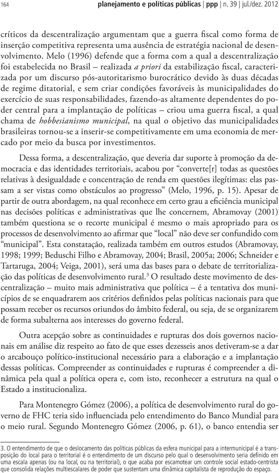 Melo (1996) defende que a forma com a qual a descentralização foi estabelecida no Brasil realizada a priori da estabilização fiscal, caracterizada por um discurso pós-autoritarismo burocrático devido