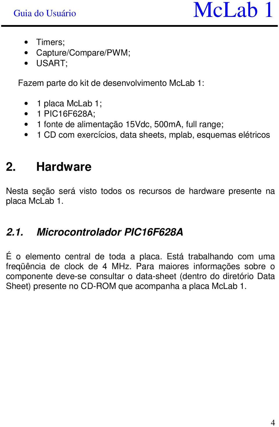 Hardware Nesta seção será visto todos os recursos de hardware presente na placa. 2.1.