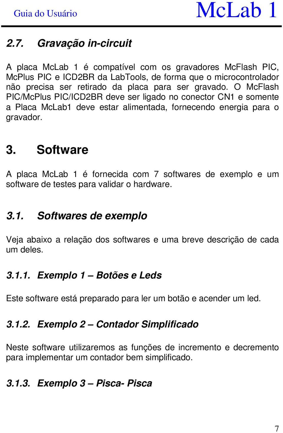 Software A placa é fornecida com 7 softwares de exemplo e um software de testes para validar o hardware. 3.1.
