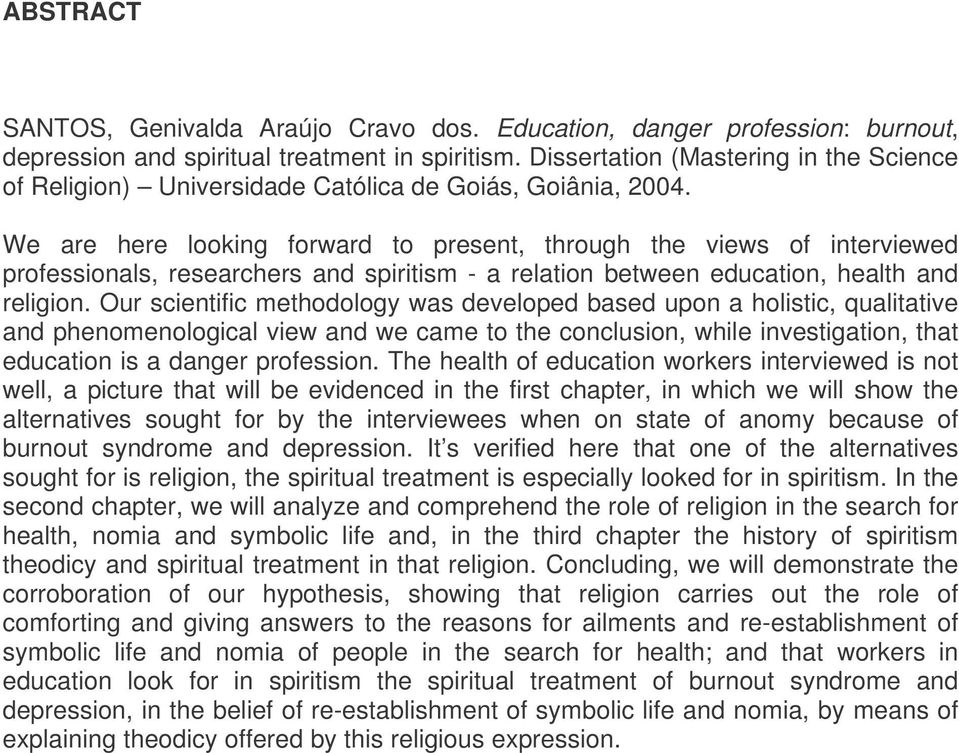 We are here looking forward to present, through the views of interviewed professionals, researchers and spiritism - a relation between education, health and religion.