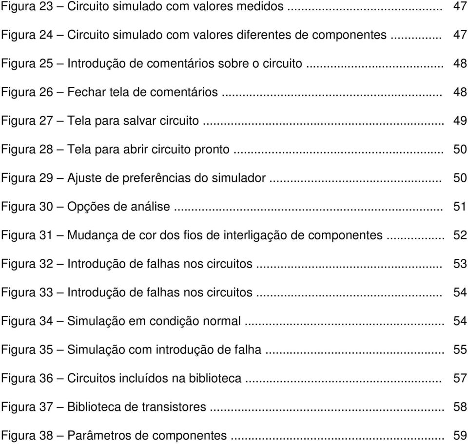 .. 50 Figura 30 Opções de análise... 51 Figura 31 Mudança de cor dos fios de interligação de componentes... 52 Figura 32 Introdução de falhas nos circuitos.