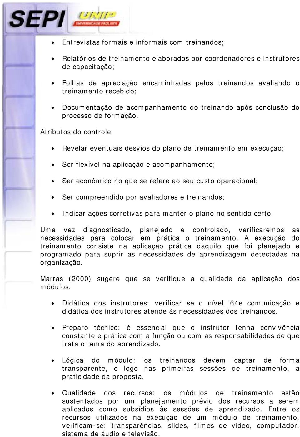 Atributos do controle Revelar eventuais desvios do plano de treinamento em execução; Ser flexível na aplicação e acompanhamento; Ser econômico no que se refere ao seu custo operacional; Ser