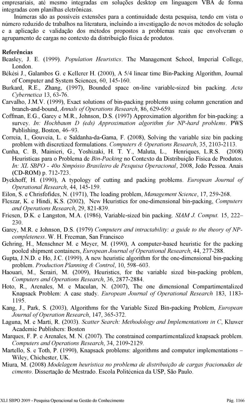 e validação dos métodos propostos a problemas reais que envolveram o agrupamento de cargas no contexto da distribuição física de produtos. Referências Beasley, J. E. (1999). Population Heuristics.