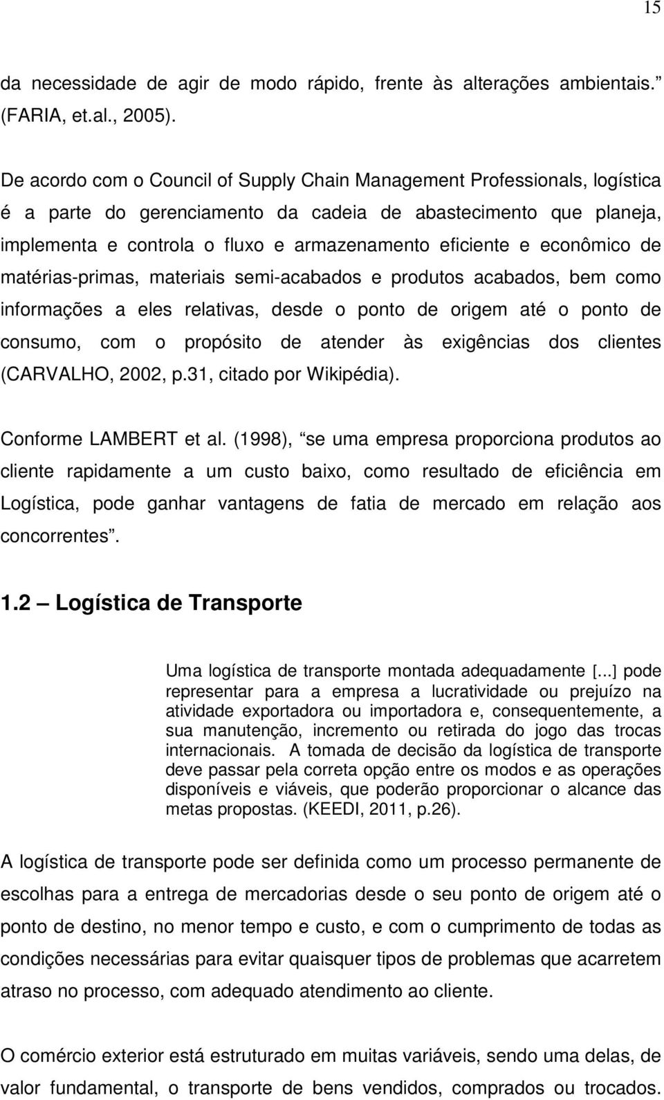 e econômico de matérias-primas, materiais semi-acabados e produtos acabados, bem como informações a eles relativas, desde o ponto de origem até o ponto de consumo, com o propósito de atender às