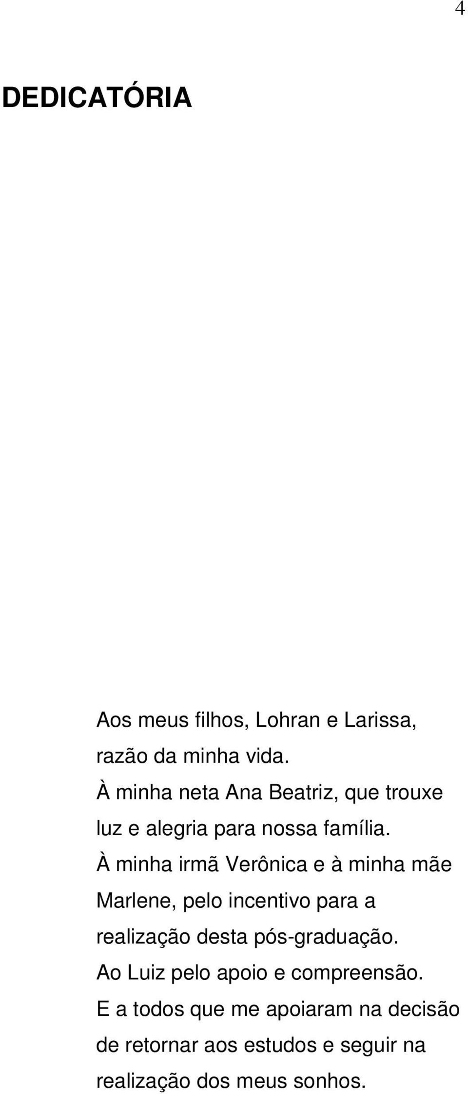 À minha irmã Verônica e à minha mãe Marlene, pelo incentivo para a realização desta