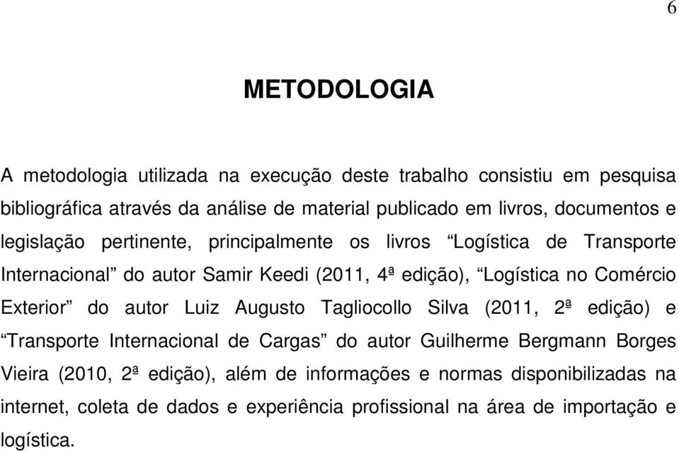 Comércio Exterior do autor Luiz Augusto Tagliocollo Silva (2011, 2ª edição) e Transporte Internacional de Cargas do autor Guilherme Bergmann Borges