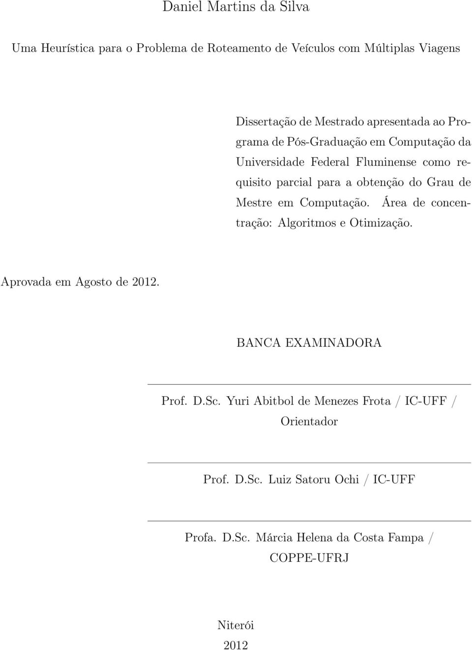 de Mestre em Computação. Área de concentração: Algoritmos e Otimização. Aprovada em Agosto de 2012. BANCA EXAMINADORA Prof. D.Sc.