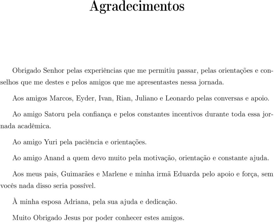 Ao amigo Satoru pela confiança e pelos constantes incentivos durante toda essa jornada acadêmica. Ao amigo Yuri pela paciência e orientações.