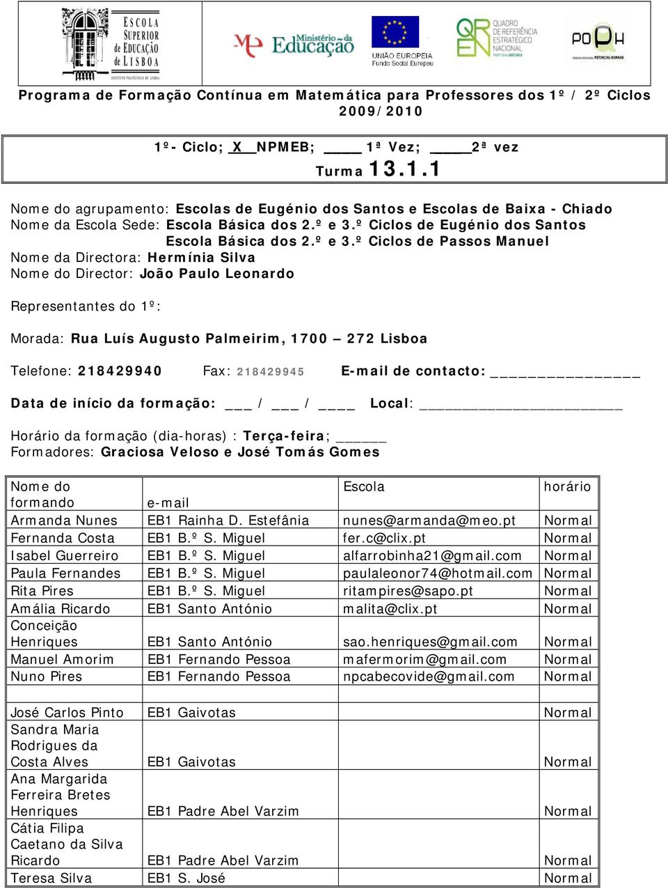 º Ciclos de Passos Manuel Nome da Directora: Hermínia Silva Nome do Director: João Paulo Leonardo Representantes do 1º: Morada: Rua Luís Augusto Palmeirim, 1700 272 Lisboa Telefone: 218429940 Fax: