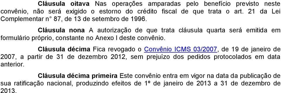 Cláusula nona A autorização de que trata cláusula quarta será emitida em formulário próprio, constante no Anexo I deste convênio.