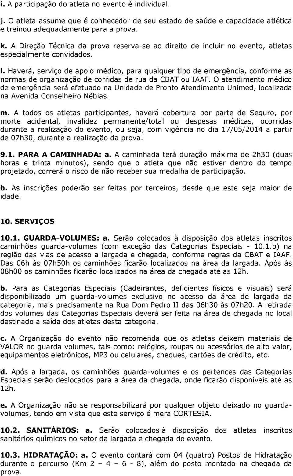 Haverá, serviço de apoio médico, para qualquer tipo de emergência, conforme as normas de organização de corridas de rua da CBAT ou IAAF.