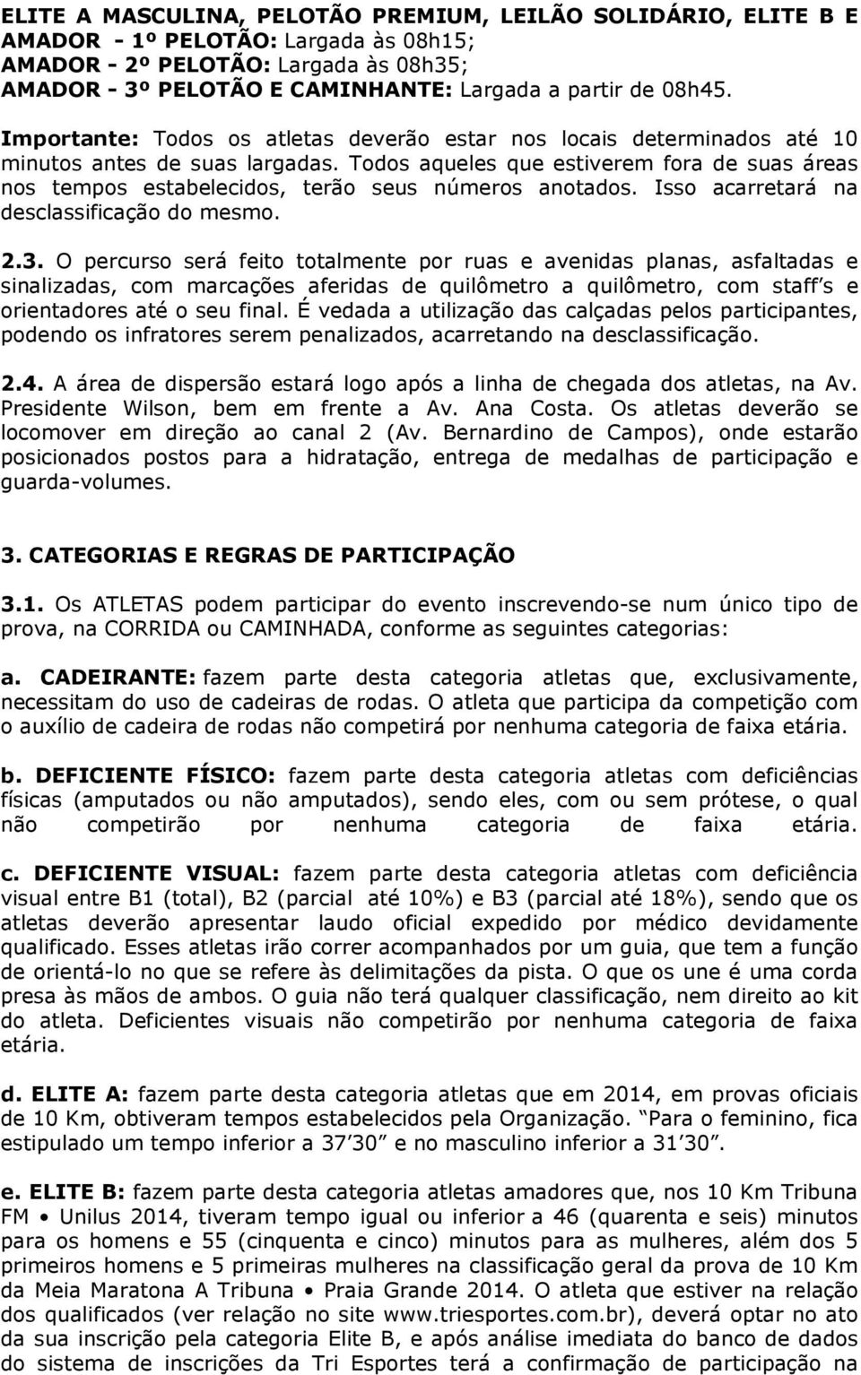 Todos aqueles que estiverem fora de suas áreas nos tempos estabelecidos, terão seus números anotados. Isso acarretará na desclassificação do mesmo. 2.3.