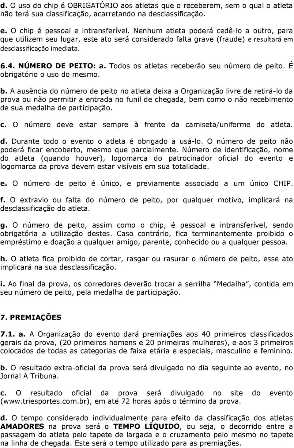 Todos os atletas receberão seu número de peito. É obrigatório o uso do mesmo. b.