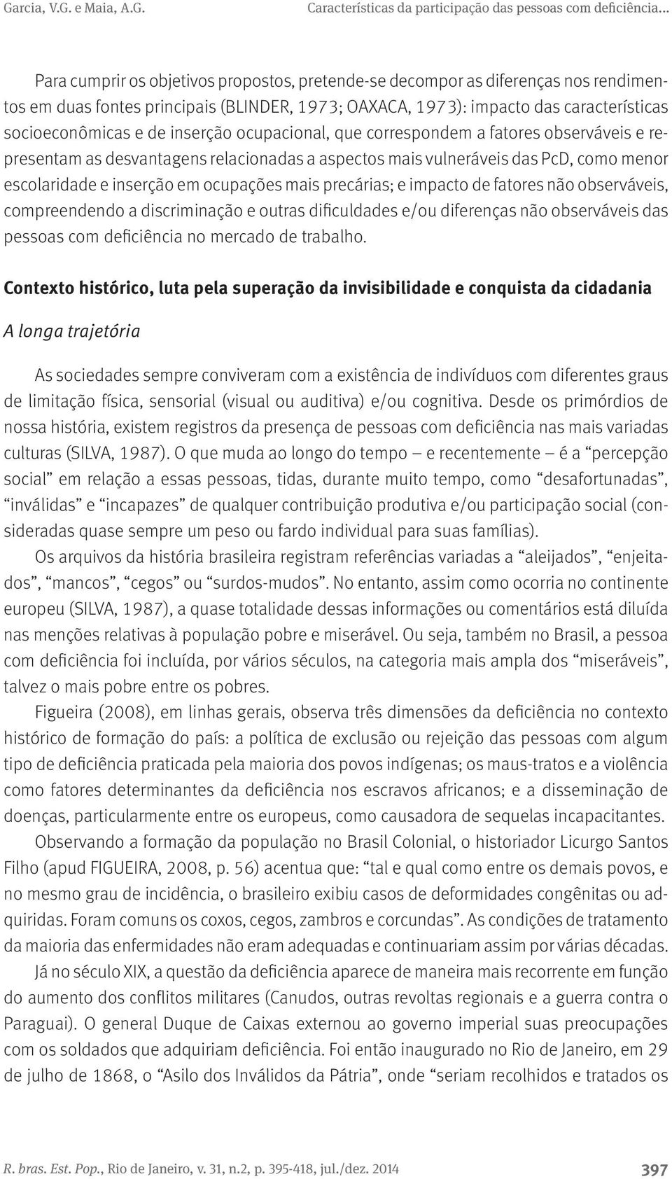 precárias; e impacto de fatores não observáveis, compreendendo a discriminação e outras dificuldades e/ou diferenças não observáveis das pessoas com deficiência no mercado de trabalho.