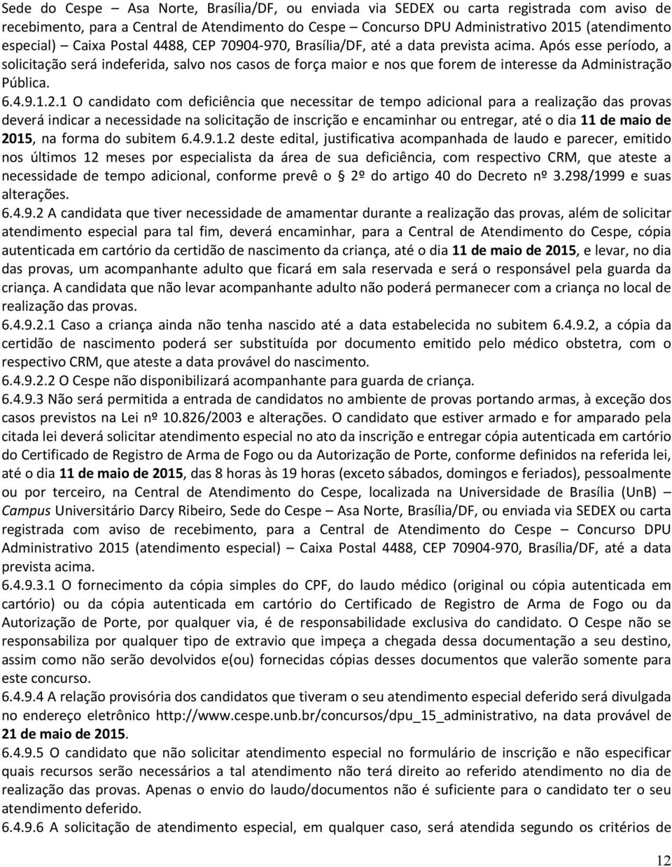 Após esse período, a solicitação será indeferida, salvo nos casos de força maior e nos que forem de interesse da Administração Pública. 6.4.9.1.2.