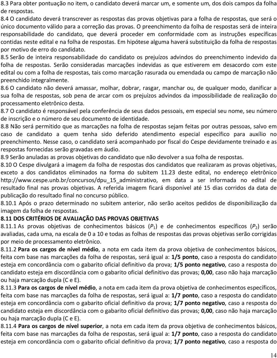 O preenchimento da folha de respostas será de inteira responsabilidade do candidato, que deverá proceder em conformidade com as instruções específicas contidas neste edital e na folha de respostas.