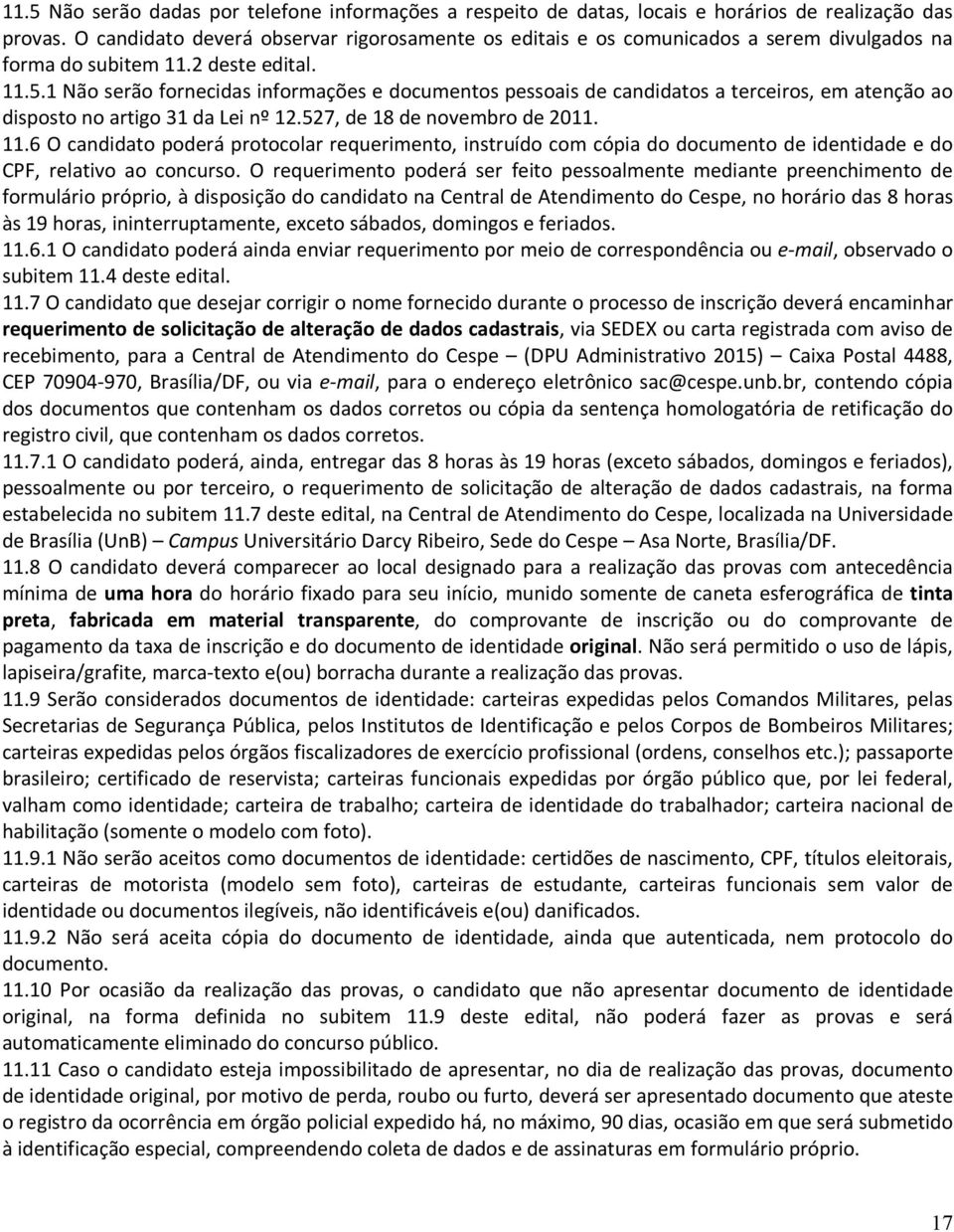 1 Não serão fornecidas informações e documentos pessoais de candidatos a terceiros, em atenção ao disposto no artigo 31 da Lei nº 12.527, de 18 de novembro de 2011. 11.