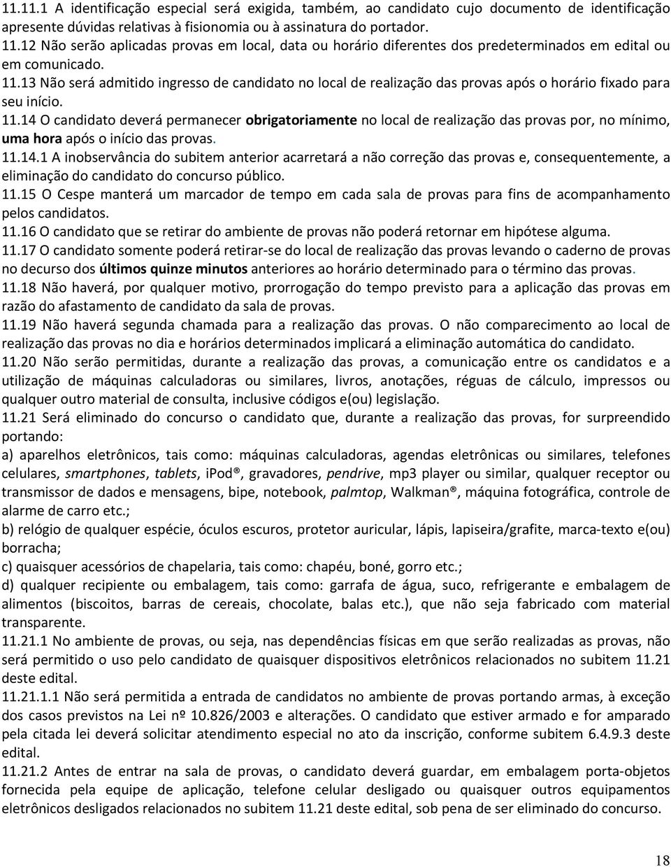 13 Não será admitido ingresso de candidato no local de realização das provas após o horário fixado para seu início. 11.