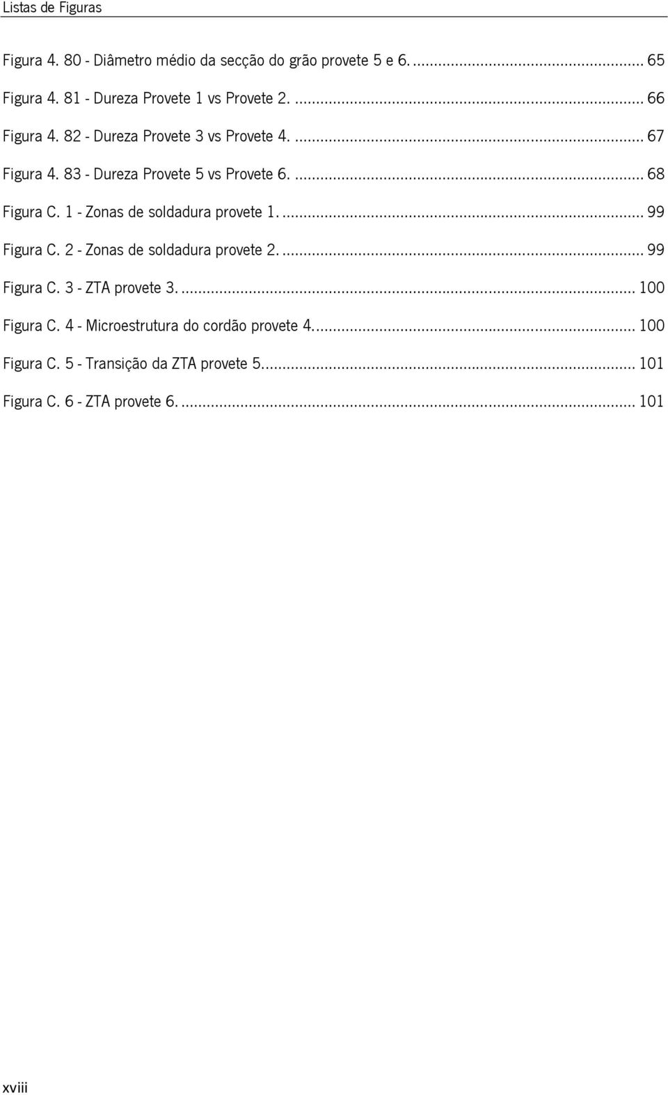 1 - Zonas de soldadura provete 1.... 99 Figura C. 2 - Zonas de soldadura provete 2.... 99 Figura C. 3 - ZTA provete 3.... 100 Figura C.