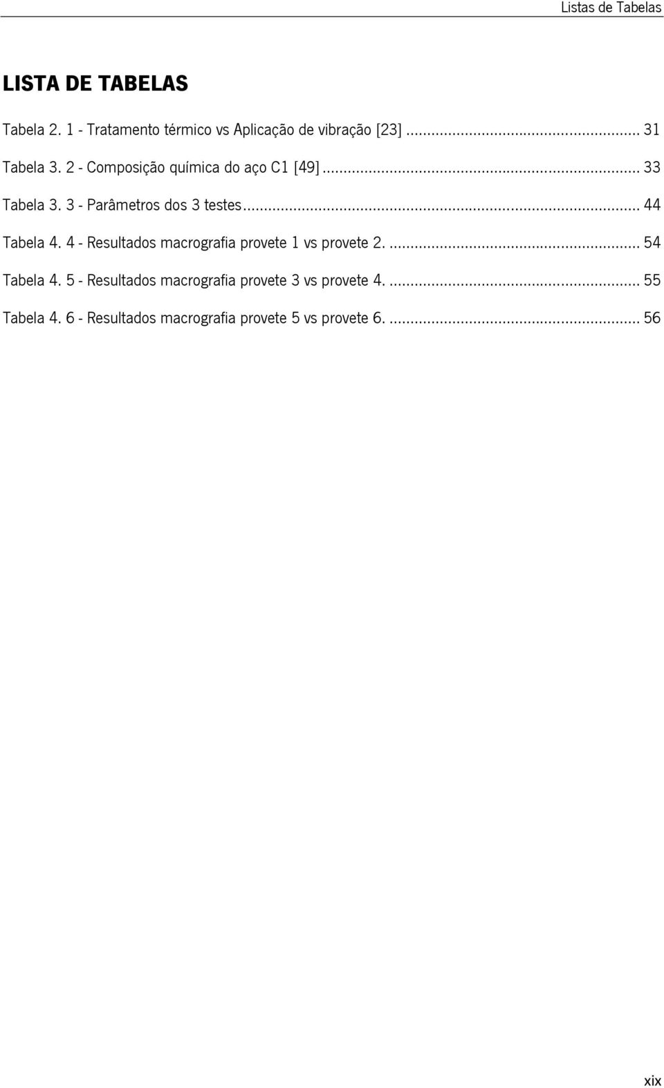 .. 44 Tabela 4. 4 - Resultados macrografia provete 1 vs provete 2.... 54 Tabela 4.