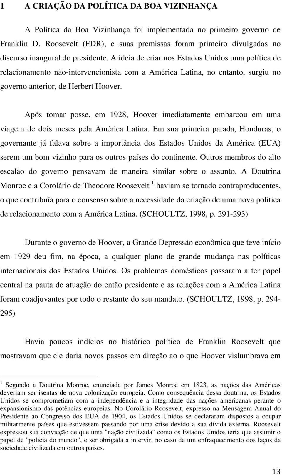 A ideia de criar nos Estados Unidos uma política de relacionamento não-intervencionista com a América Latina, no entanto, surgiu no governo anterior, de Herbert Hoover.