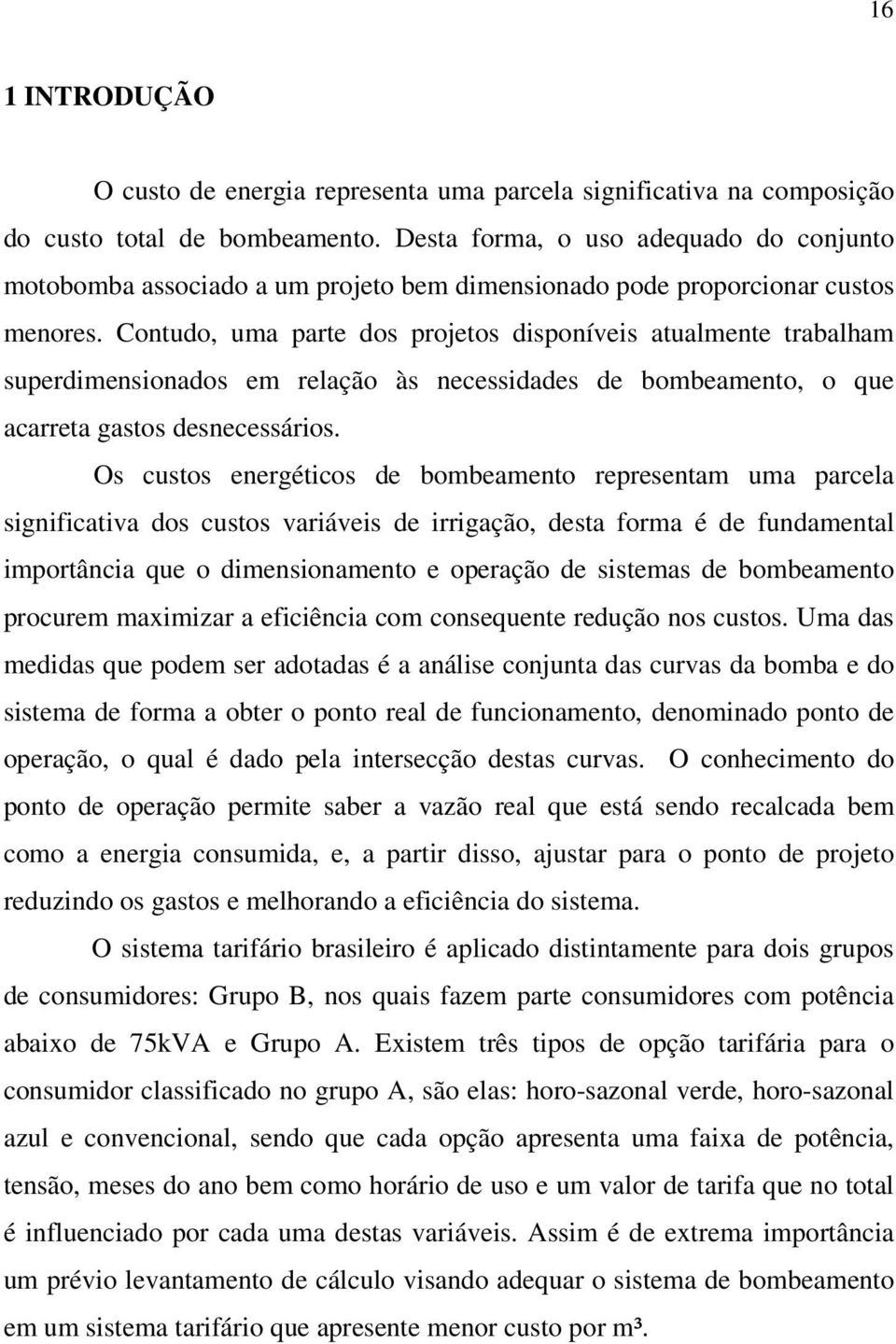 Contudo, uma parte dos projetos disponíveis atualmente trabalham superdimensionados em relação às necessidades de bombeamento, o que acarreta gastos desnecessários.