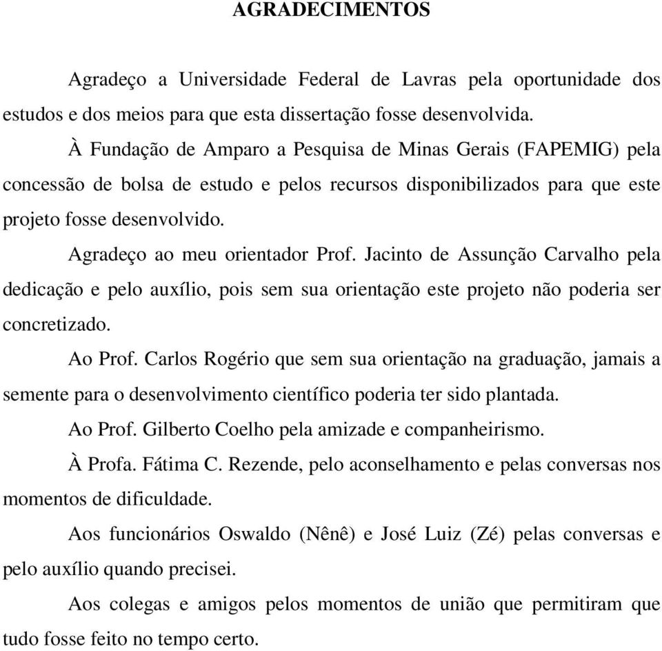 Jacinto de Assunção Carvalho pela dedicação e pelo auxílio, pois sem sua orientação este projeto não poderia ser concretizado. Ao Prof.