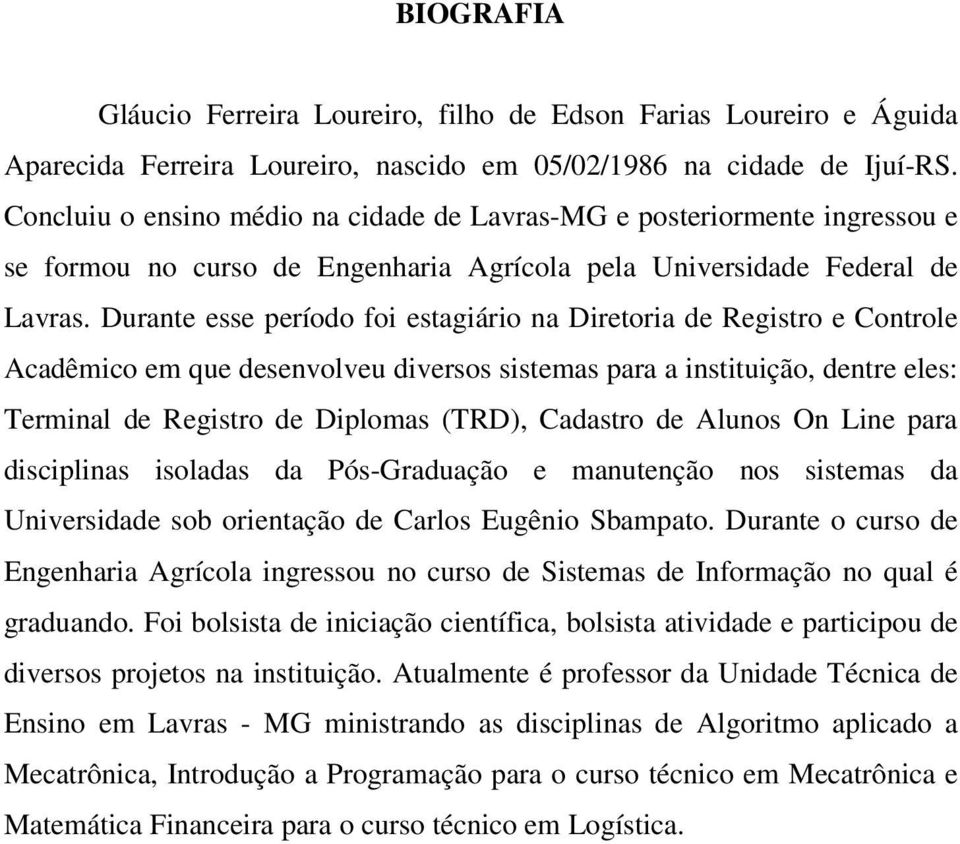 Durante esse período foi estagiário na Diretoria de Registro e Controle Acadêmico em que desenvolveu diversos sistemas para a instituição, dentre eles: Terminal de Registro de Diplomas (TRD),